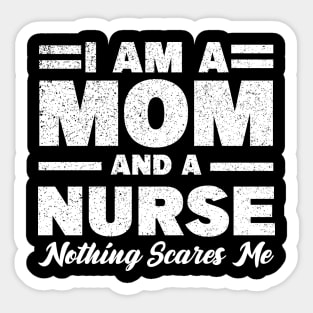 I am a Mom and a nurse nothing scares me Sticker